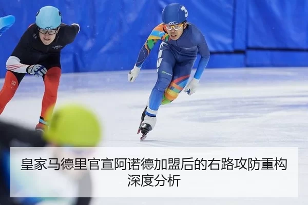 皇家马德里官宣阿诺德加盟后的右路攻防重构深度分析